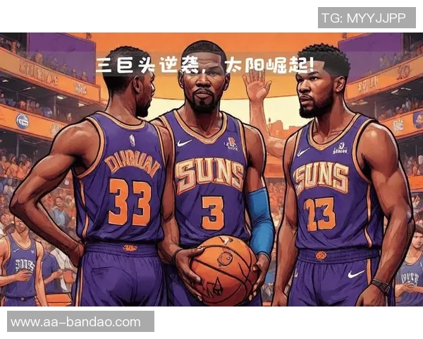 太阳队告别三巨头模式依靠务实策略成功杀入前六的启示